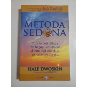 METODA  SEDONA  (Cum te poti elibera de bagajul emotional si cum poti trai viata pe care ti-o doresti) -  Hale  DWOSKIN 